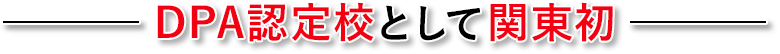 DPA認定校として関東初